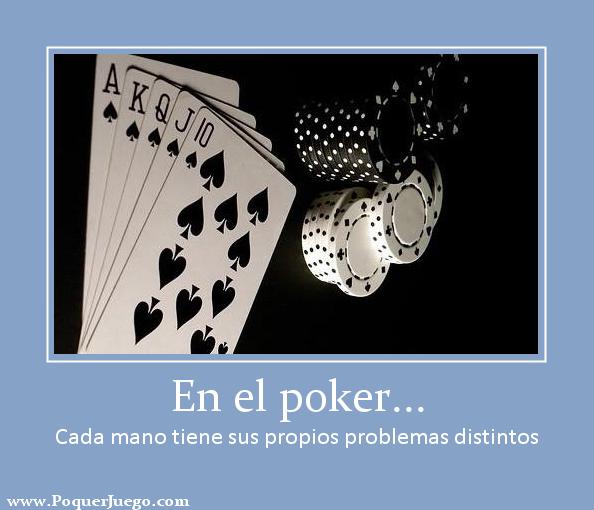 En el poquer... Cada mano tiene sus propios problemas distintos